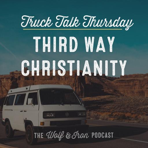 Third Way Christianity // TRUCK TALK THURSDAY