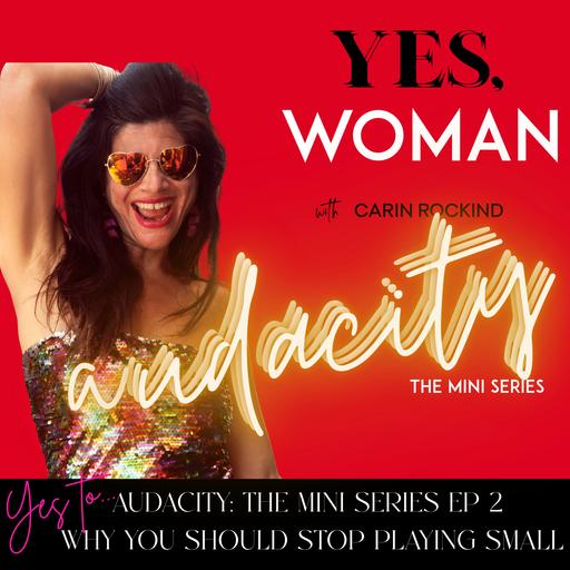 YES TO AUDACITY: The MiniSeries Ep 2 - Why you should stop playing small