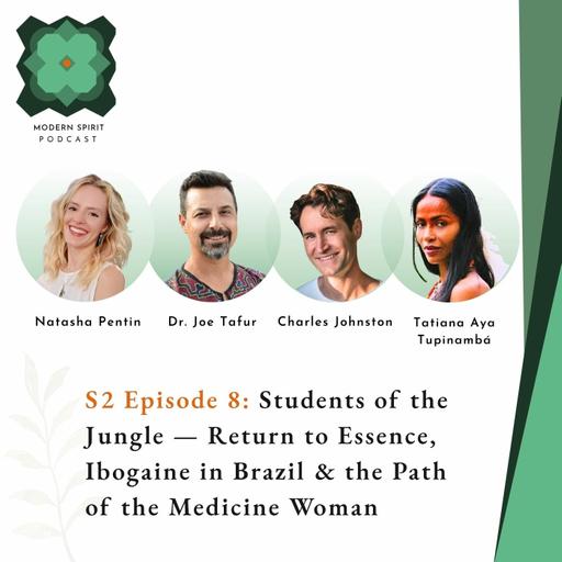 Episode 8: Students of the Jungle — Return to Essence, Ibogaine in Brazil & the Path of the Medicine Woman | Tatiana and Charles