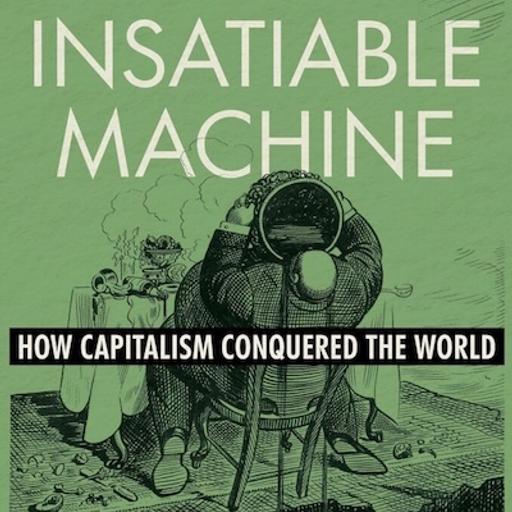 Authors Meet Critics: Trevor Jackson, "The Insatiable Machine: How Capitalism Conquered the World"