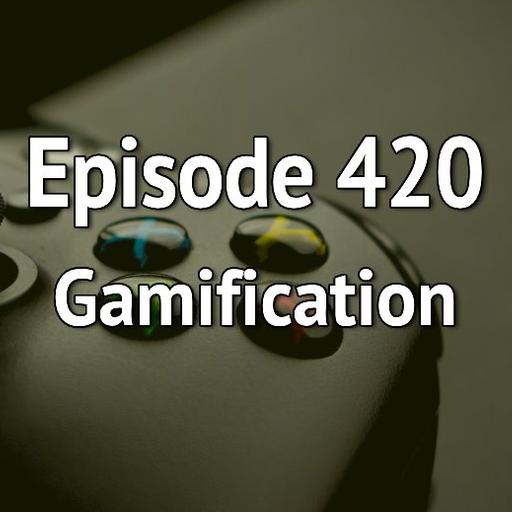 Episode 420 – Gamification