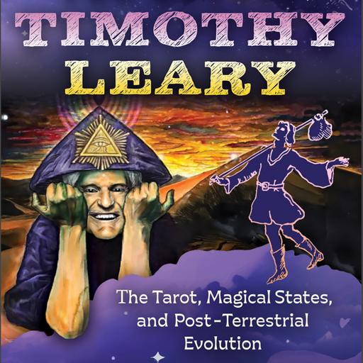 Episode 341: Joseph L. Flatley: "The Occult Timothy Leary: The Tarot, Magical States, and Post-Terrestrial Evolution"