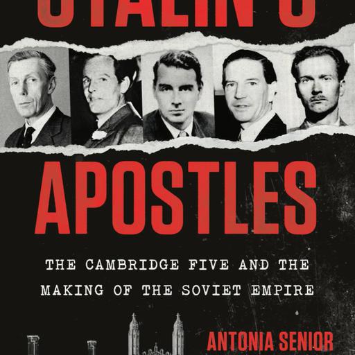The Dark Truth About the Cambridge Five | Stalin's Apostles with Antonia Senior