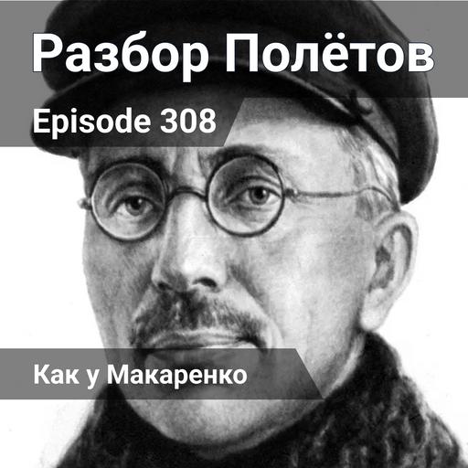Episode 308 - Как у Макаренко