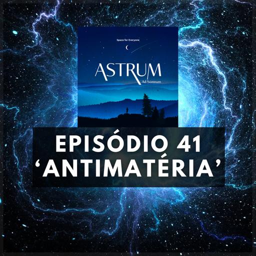 ANTIMATÉRIA | Astrum Ad Somnum | Astrum Brasil Podcast | Episódio 41