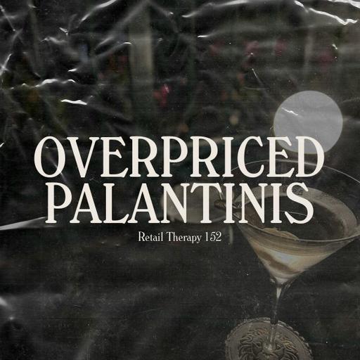 Retail Therapy 152: Overpriced Palantinis