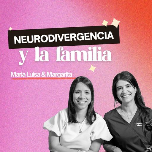 275. Neurodivergencia, diagnóstico y acompañamiento familiar [ft. María Luisa Piña & Margarita Quijano]