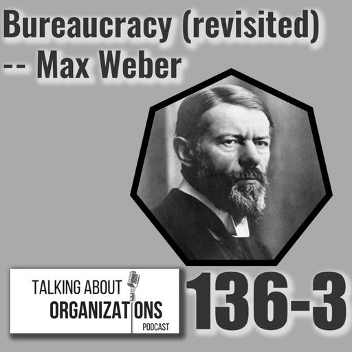 136: Bureaucracy (revisited) -- Max Weber (Part 3)