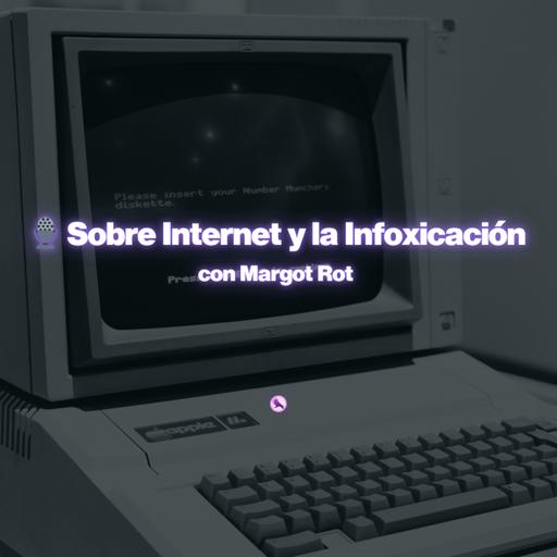🎙️ Sobre Internet y la Infoxicación con Margot Rot
