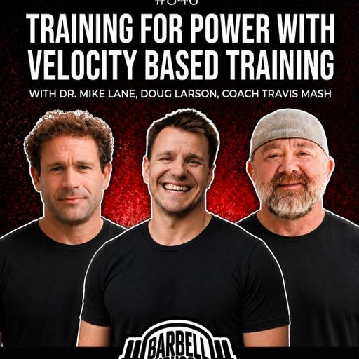 Training for Power with Velocity Based Training w/Doug Larson, Travis Mash & Dr. Mike Lane #846