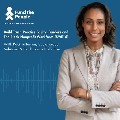 Build Trust, Practice Equity: Funders and The Black Nonprofit Workforce - with Kaci Patterson, Social Good Solutions and Black Equity Collective