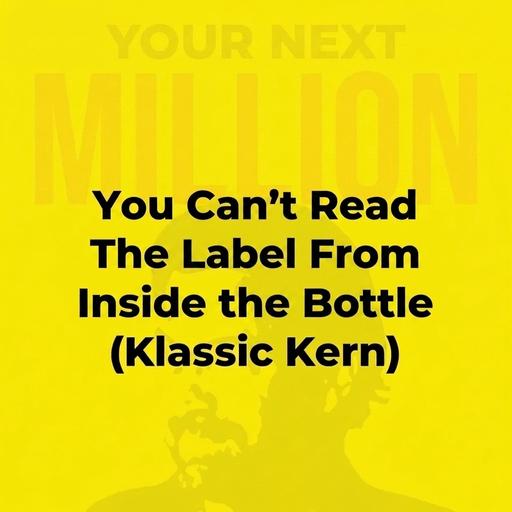 You Can't Read The Label From Inside the Bottle (Klassic Kern)