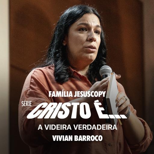 CRISTO É A VIDEIRA VERDADEIRA | Vivian Barroco
