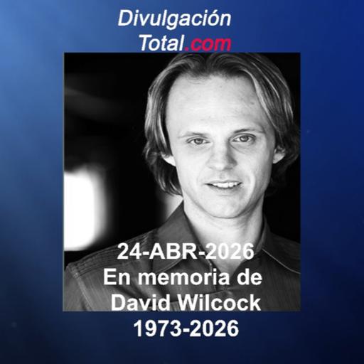 24-ABR-2026 En Memoria de David Wilcock 1973-2026