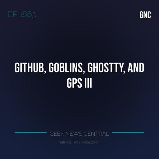 GitHub, Goblins, Ghostty, and GPS III #1863