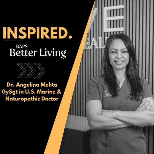 Inspired Series: Dr. Angelina Mehta, GySgt in U.S. Marine & Naturopathic Doctor