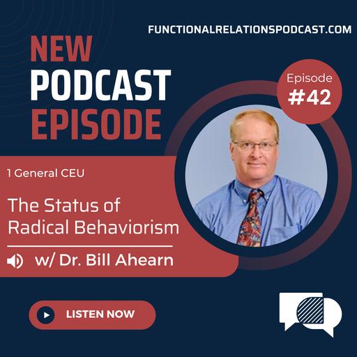#42 - The Status of Radical Behaviorism w/ Dr. Bill Ahearn