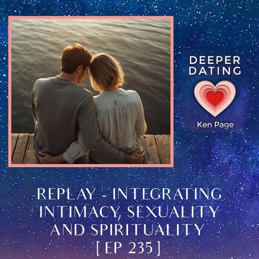 REPLAY - Integrating Intimacy, Sexuality And Spirituality [EP 235]