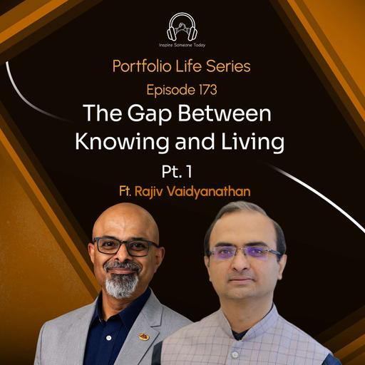 E173 | The Gap between Knowing and Living P1 | Portfolio Life Series - Rajiv Vaidyanathan