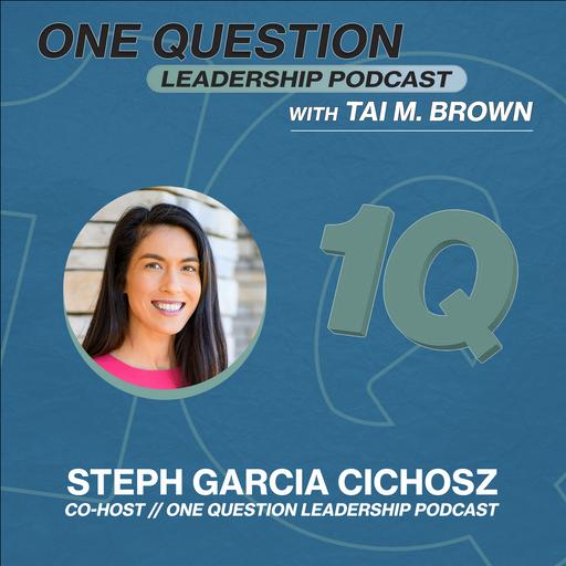 Stephanie Garcia Cichosz | One Question Leadership Podcast
