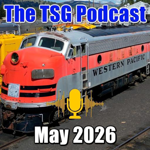 Episode 101: TSG Multimedia Audio Podcast May 2026 All Things Trains