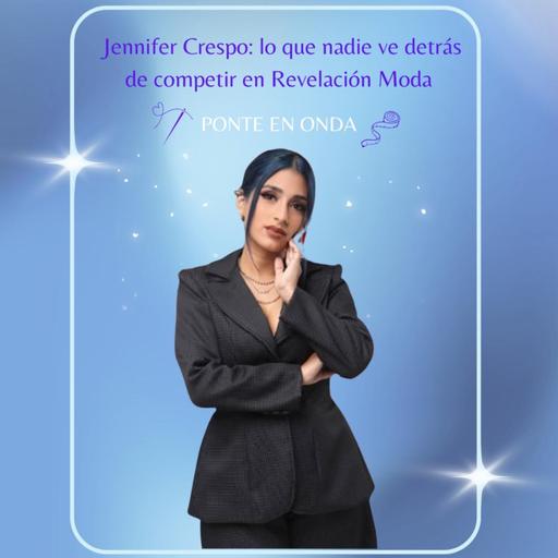 Ponte en Onda- Ep11 S8- Jennifer Crespo: lo que nadie ve detrás de competir en Revelación Moda