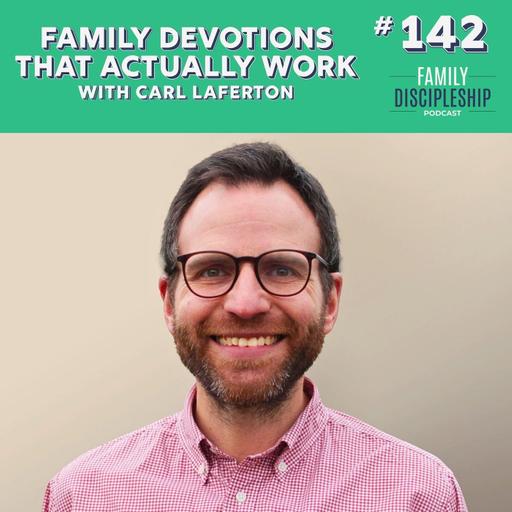 #142 - Family Devotions That Actually Work with Carl Laferton