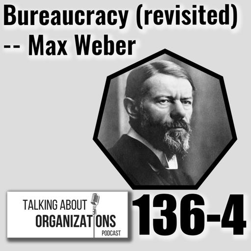 136: Bureaucracy (revisited) -- Max Weber (Part 4)