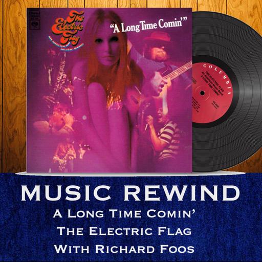 The Electric Flag: A Long Time Comin' with guest Richard Foos, founder of Rhino Records