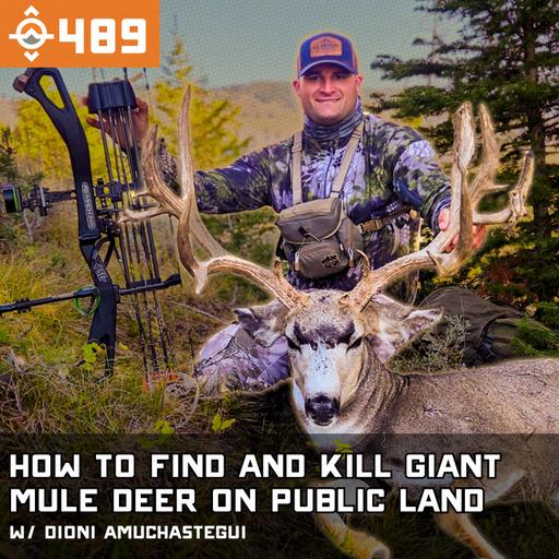 Ep. 489: How to Find and Kill Giant Mule Deer on Public Land w/ Dioni Amuchastegui