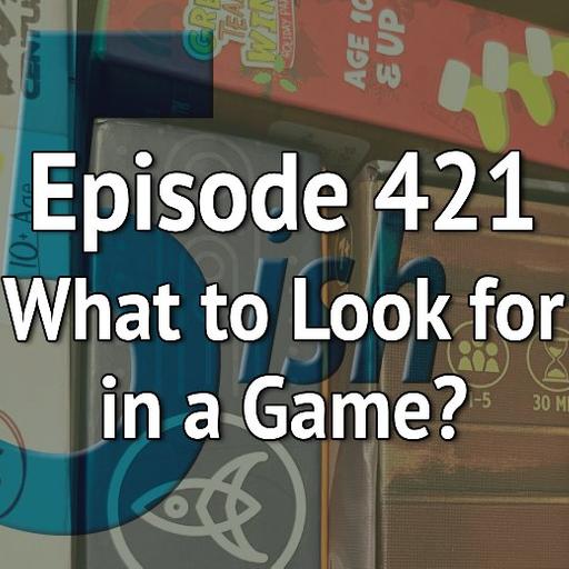 Episode 421 – What to Look for in a Game?