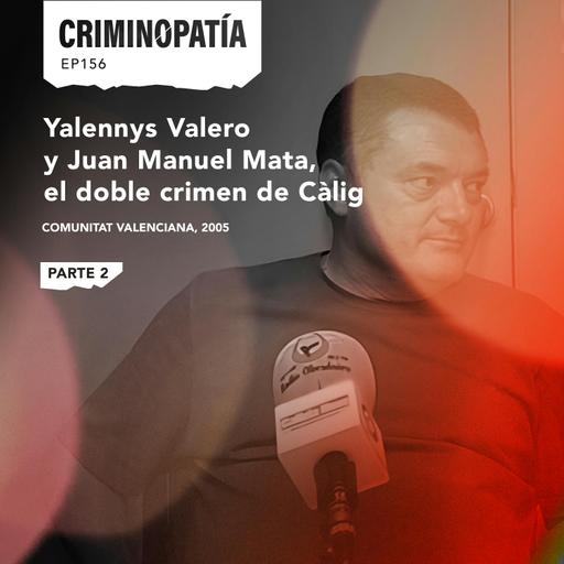 156. Yalennys Valero y Juan Manuel Mata, el doble crimen de Càlig - Parte 2