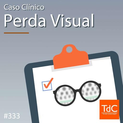TdC 333: Caso clínico de perda visual
