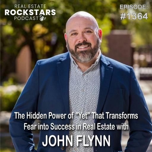 1364: The Hidden Power of "Yet" That Transforms Fear into Success in Real Estate with John Flynn