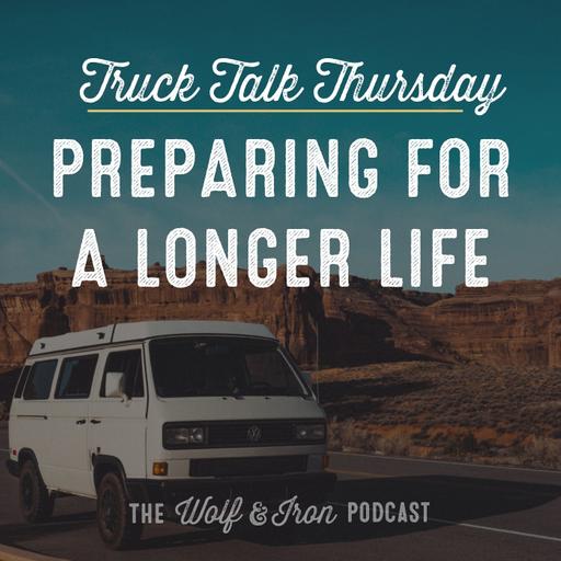 Preparing for a Longer Life // TRUCK TALK THURSDAY