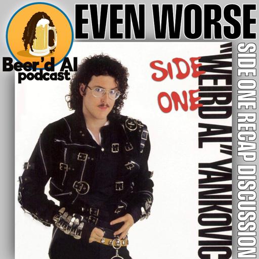 Even Worse (Which is Good): Even Worse Side 1 Recap