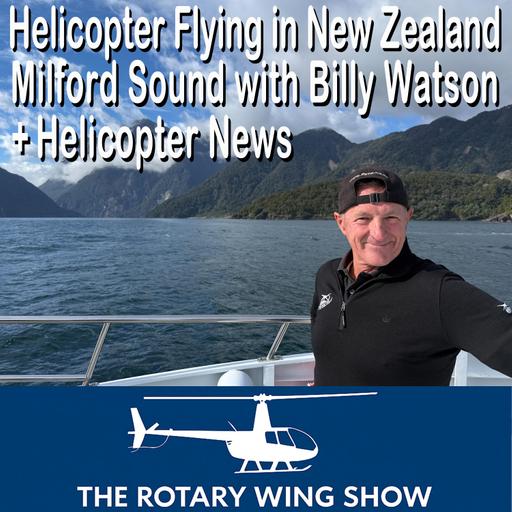 Helicopter Flying in New Zealand: Billy Watson on Milford Sound + Helicopter News