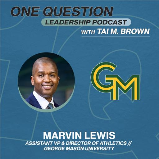 Marvin Lewis | Assistant VP - Director of Intercollegiate Athletics | George Mason University - One Question Leadership Podcast