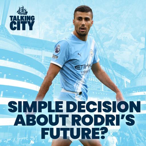 "He's the one who keeps everyone's heads together": is it a SIMPLE decision about Rodri's future?
