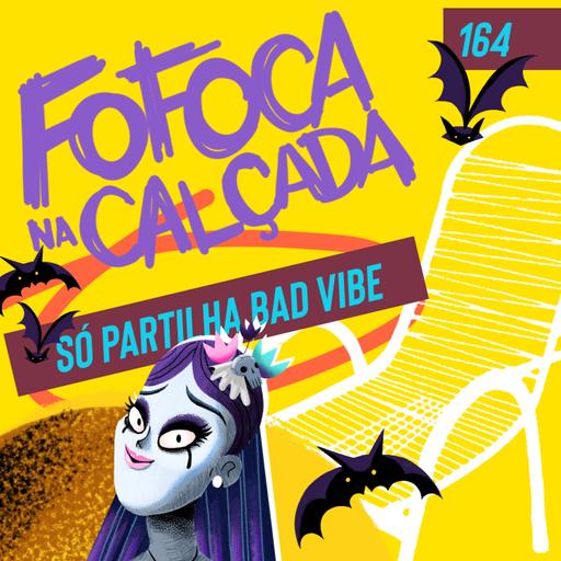 SÓ PARTILHA BAD VIBE | Fofoca Na Calçada