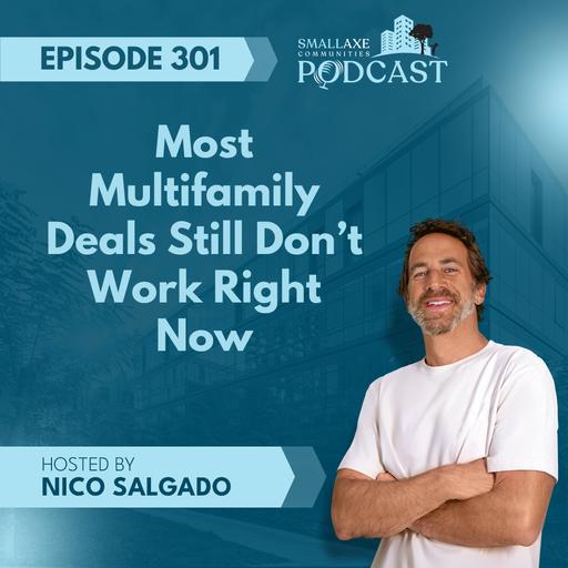 Episode 301. Most Multifamily Deals Still Don't Work Right Now