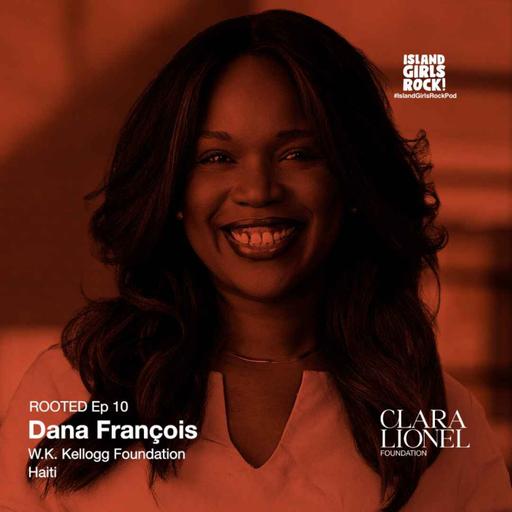 ROOTED Ep 10: Dana François - W.K. Kellogg Foundation (Haiti)