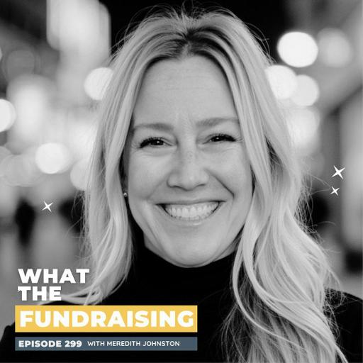 299: What Most Fundraisers Are Doing Wrong Today with Meredith Johnston