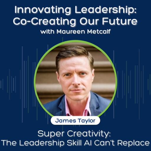Super Creativity: The Leadership Skill AI Can’t Replace