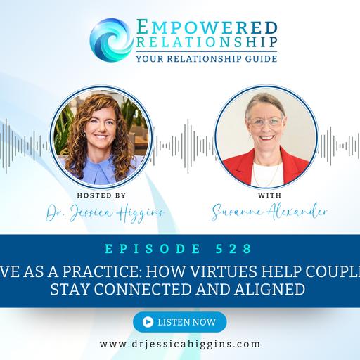 ERP 528: Love as a Practice: How Virtues Help Couples Stay Connected and Aligned - An Interview with Susanne Alexander