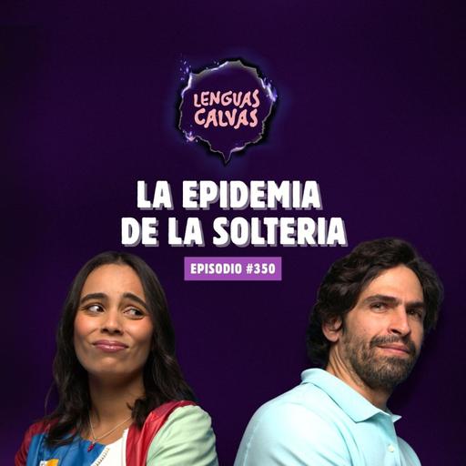 La epidemia de la soltería | Lenguas Calvas #350
