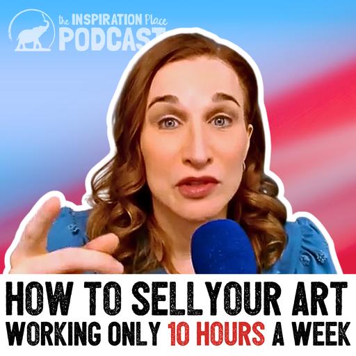 408: How to Sell Your Art Working Only 10 Hours a Week