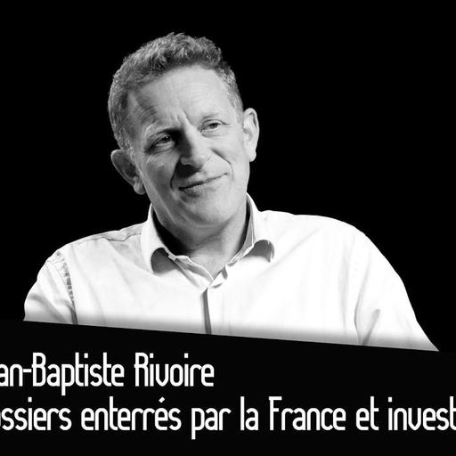 Jean-Baptiste Rivoire : Dossiers enterrés par la France et investigations ?