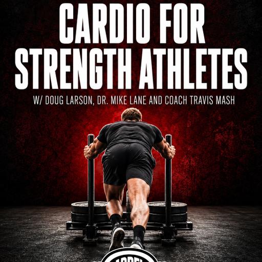 Cardio For Strength Athletes w/ Doug Larson, Dr. Mike Lane and Coach Travis Mash #848