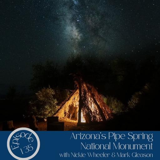 135- Arizona's Pipe Spring National Monument with Nickie Wheeler & Mark Gleason